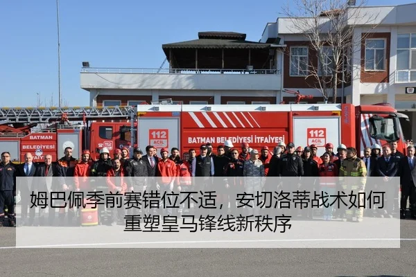 姆巴佩季前赛错位不适，安切洛蒂战术如何重塑皇马锋线新秩序