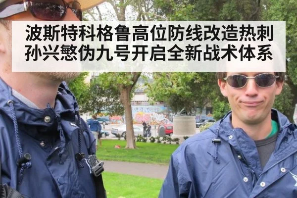 波斯特科格鲁高位防线改造热刺 孙兴慜伪九号开启全新战术体系