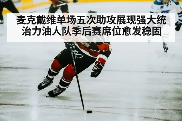 麦克戴维单场五次助攻展现强大统治力油人队季后赛席位愈发稳固